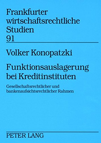 Funktionsauslagerung bei Kreditinstituten: Gesellschaftsrechtlicher und bankenaufsichtsrechtlicher Rahmen (Frankfurter wirtschaftsrechtliche Studien)