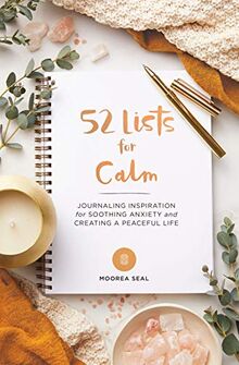 52 Lists for Calm: Journaling Inspiration for Soothing Anxiety and Creating a Peaceful Life (A Self Care Journal with Inspiring Prompts for Mindfulness and Stress Relief)