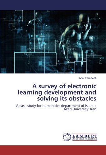 A survey of electronic learning development and solving its obstacles: A case study for humanities department of Islamic Azad University: Iran