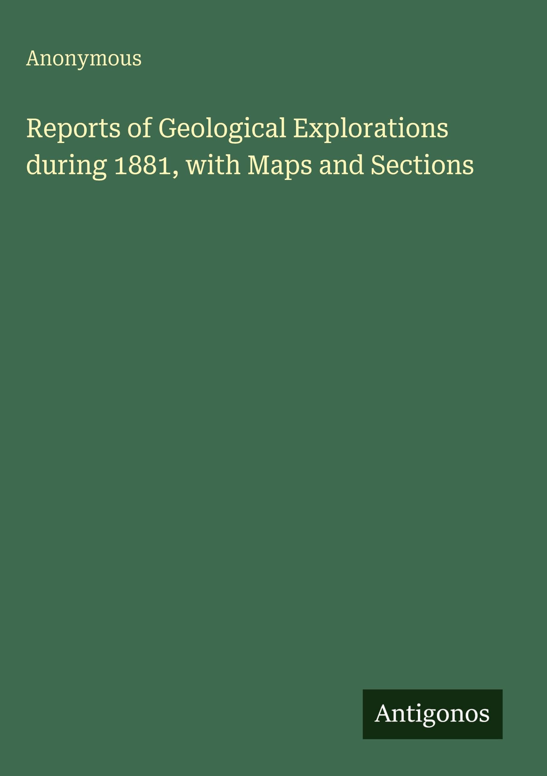 Reports of Geological Explorations during 1881, with Maps and Sections