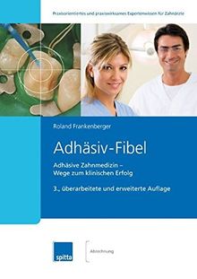 Adhäsiv-Fibel: Adhäsive Zahnmedizin - Wege zum klinischen Erfolg