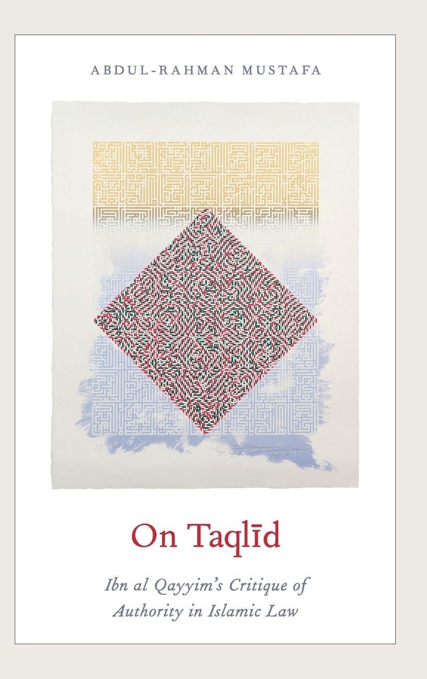 On Taqlid: Ibn Al Qayyim's Critique of Authority in Islamic Law