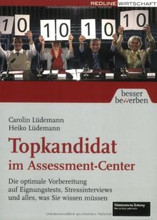 Topkandidat im Assessment-Center. Die optimale Vorbereitung auf Eignungstests, Stressinterviews und alles, was Sie wissen müssen