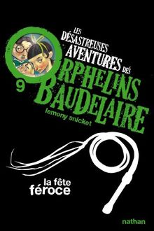 Les désastreuses aventures des orphelins Baudelaire. Vol. 9. La fête féroce