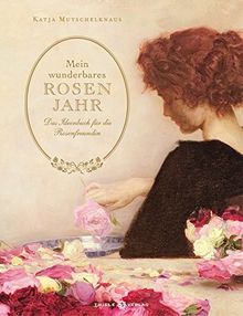 Mein wunderbares Rosenjahr: Das Ideenbuch für die Rosenfreundin