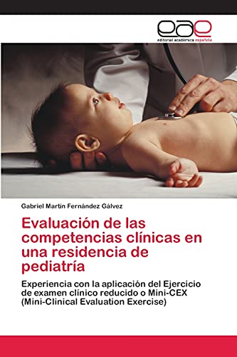 Evaluación de las competencias clínicas en una residencia de pediatría: Experiencia con la aplicación del Ejercicio de examen clínico reducido o Mini-CEX (Mini-Clinical Evaluation Exercise)
