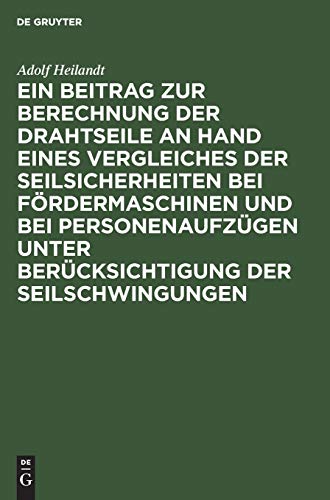 Ein Beitrag zur Berechnung der Drahtseile an Hand eines Vergleiches der Seilsicherheiten bei Fördermaschinen und bei Personenaufzügen unter Berücksichtigung der Seilschwingungen