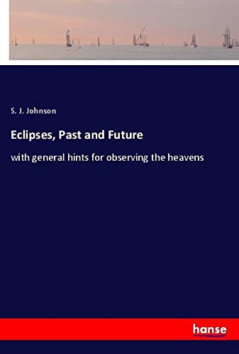 Eclipses, Past and Future: with general hints for observing the heavens