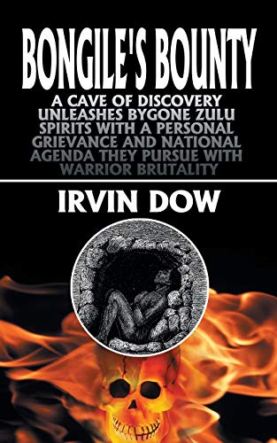 Bongile's Bounty: A Cave of Discovery Unleashes Bygone Zulu Spirits with a Personal Grievance and National Agenda they Pursue with Warrior Brutality