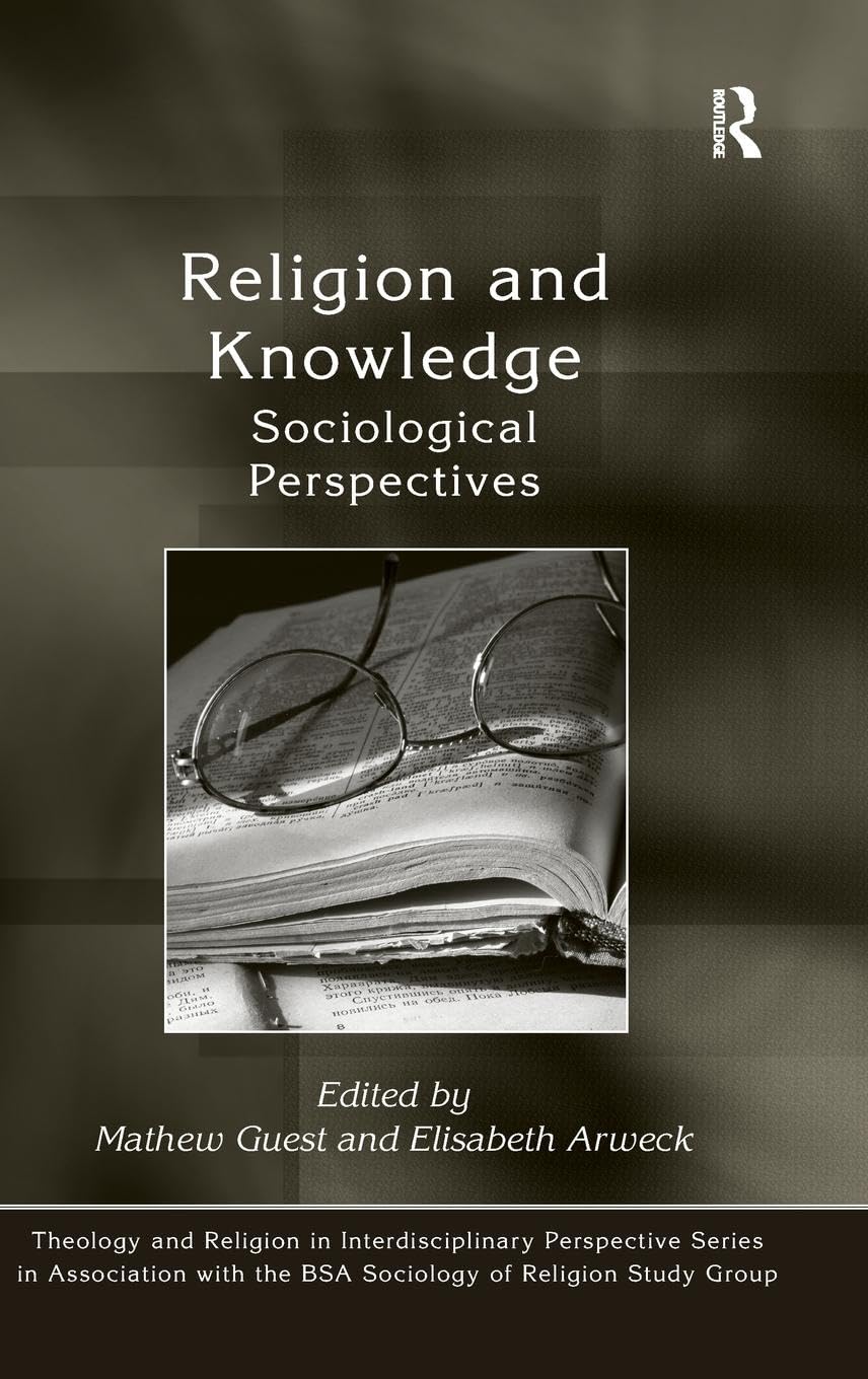 Religion and Knowledge: Sociological Perspectives (Theology and Religion in Interdisciplinary Perspective Series in Association with the BSA Sociology of Religion Study Group)
