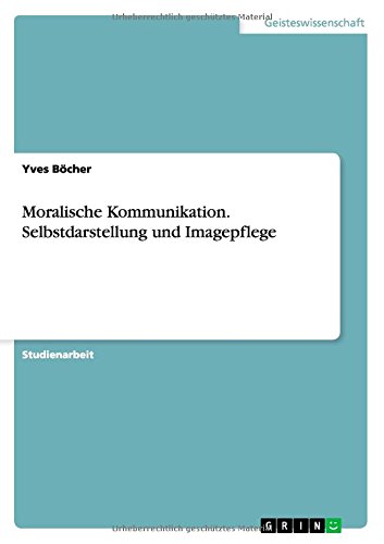 Moralische Kommunikation. Selbstdarstellung und Imagepflege