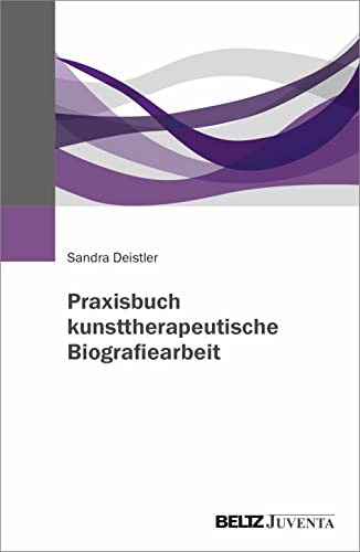 Deistler, Sandra: Praxisbuch kunsttherapeutische Biografiearbeit