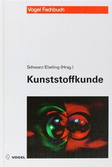 Kunststoffkunde: Aufbau, Eigenschaften, Verarbeitung, Anwendungen der Thermoplaste, Duroplaste und Elastomere