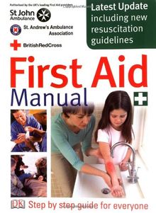 First Aid Manual: The Authorised Manual of St. John Ambulance, St. Andrew's Ambulance Association, and the British Red Cross