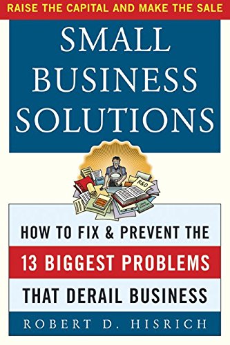 Small Business Solutions: How to Fix and Prevent the Thirteen Biggest Problems That Derail Business: How to Fix and Prevent the 13 Biggest Problems That Derail Business
