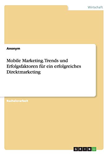 Mobile Marketing. Trends und Erfolgsfaktoren für ein erfolgreiches Direktmarketing