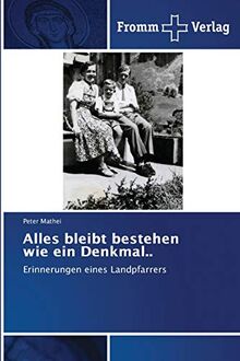 Alles bleibt bestehen wie ein Denkmal..: Erinnerungen eines Landpfarrers