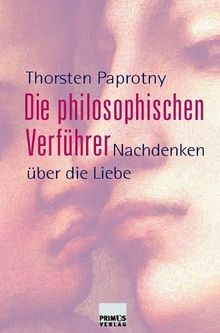 Die philosophischen Verführer. Nachdenken über die Liebe