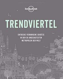 Lonely Planet Trendviertel: Entdecke verborgene Schätze in den 50 angesagtesten Metropolen der Welt (Lonely Planet Reisebildbände)