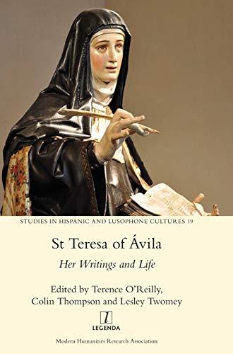 St Teresa of Ávila: Her Writings and Life (Studies in Hispanic and Lusophone Cultures, Band 19)