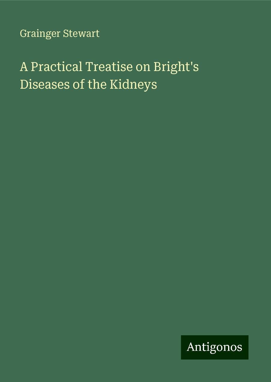 A Practical Treatise on Bright's Diseases of the Kidneys