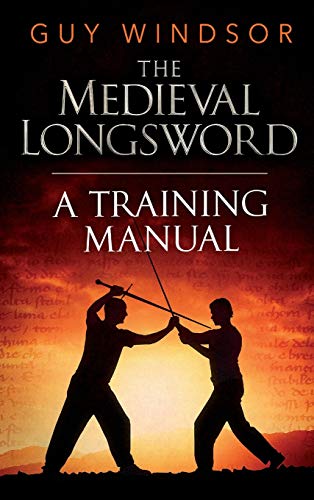 Guy Windsor The Medieval Longsword, A Training Manual (Mastering The Art Of Arms, Band 2)