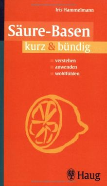 Säure-Basen kurz & bündig: Verstehen / anwenden / wohlfühlen