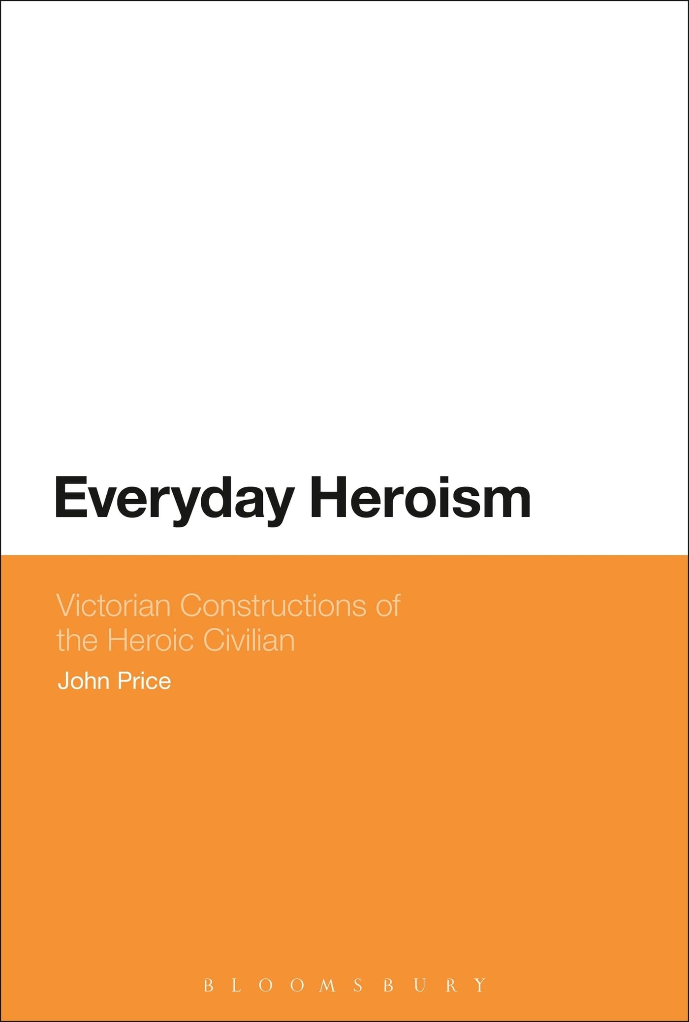 Everyday Heroism: Victorian Constructions of the Heroic Civilian