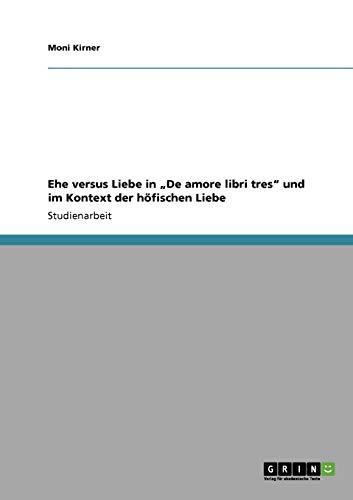 Ehe versus Liebe in De amore libri tres und im Kontext der höfischen Liebe