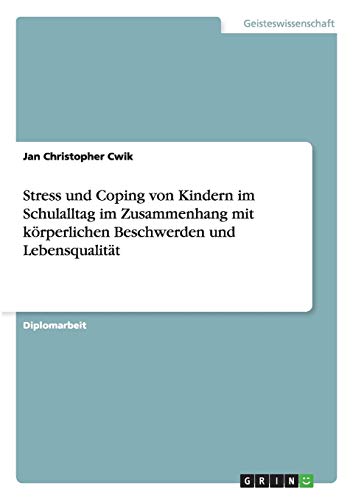 Stress und Coping von Kindern im Schulalltag im Zusammenhang mit körperlichen Beschwerden und Lebensqualität: Diplomarbeit