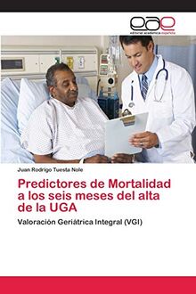 Predictores de Mortalidad a los seis meses del alta de la UGA: Valoración Geriátrica Integral (VGI)