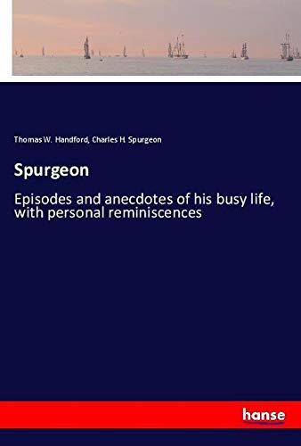 Spurgeon: Episodes and anecdotes of his busy life, with personal reminiscences