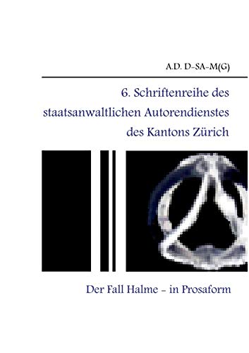 6. Schriftenreihe des staatsanwaltlichen Autorendienstes des Kantons Zürich: Der Fall Halme - in Prosaform -