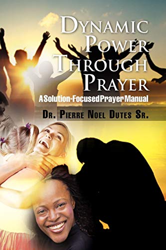 Dynamic Power Through Prayer: A Solution-Focused Prayer Manual