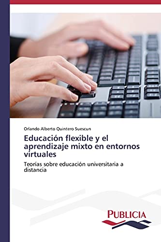 Educación flexible y el aprendizaje mixto en entornos virtuales: Teorías sobre educación universitaria a distancia