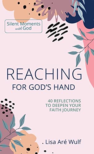 Reaching for God's Hand: 40 Reflections to Deepen Your Faith Journey (Silent Moments with God)
