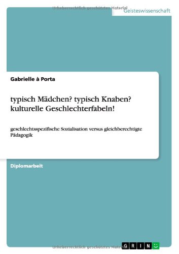 typisch Mädchen? typisch Knaben? kulturelle Geschlechterfabeln!: geschlechtsspezifische Sozialisation versus gleichberechtigte Pädagogik
