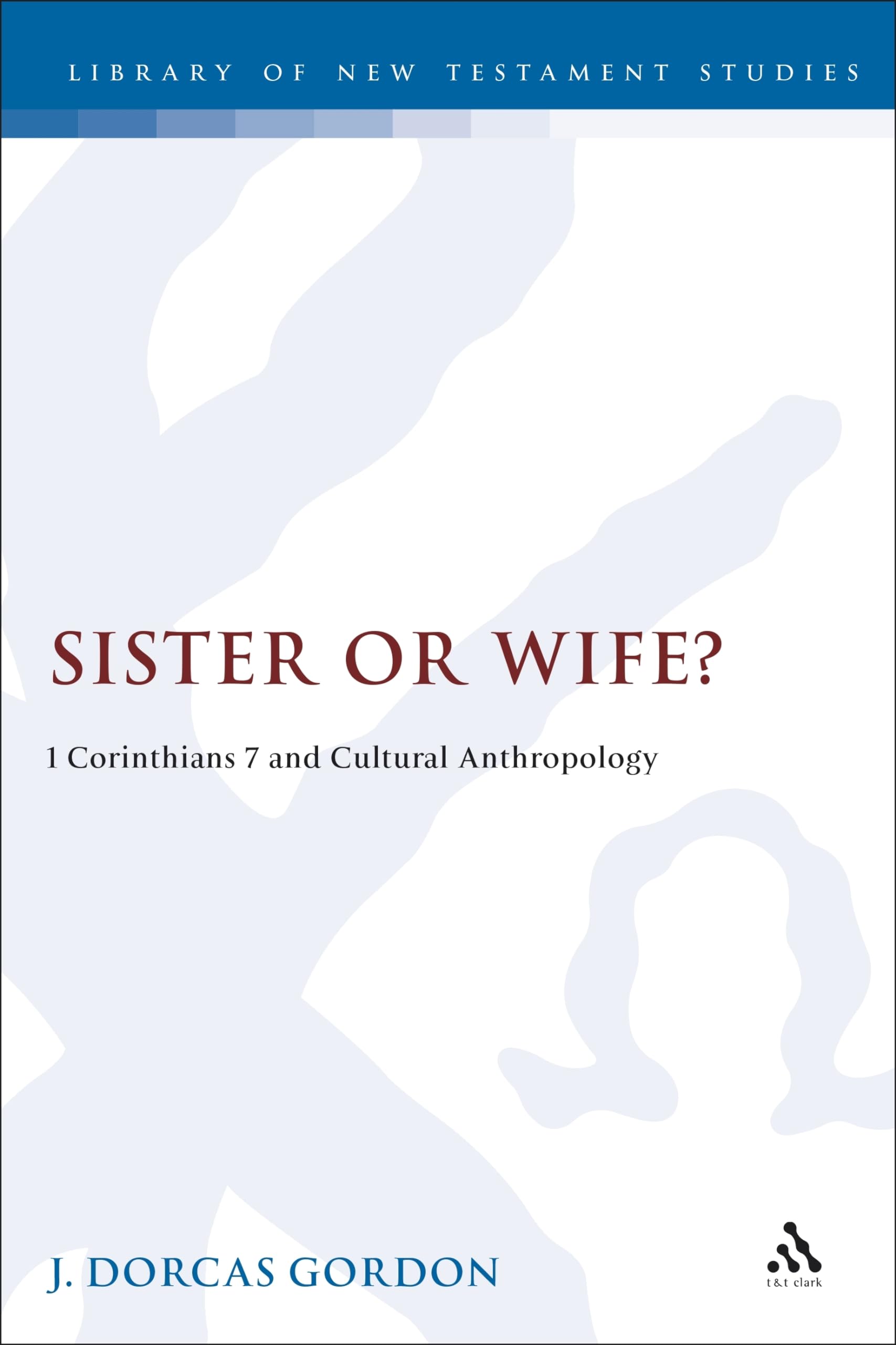 Sister or Wife?: 1 Corinthians 7 And Cultural Anthropology (Library of New Testament Studies, 149)