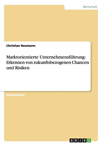 Marktorientierte Unternehmensführung: Erkennen von zukunftsbezogenen Chancen und Risiken