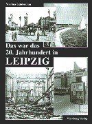 Das war das 20. Jahrhundert in Leipzig