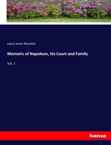 Memoirs of Napoleon, his Court and Family: Vol. 1
