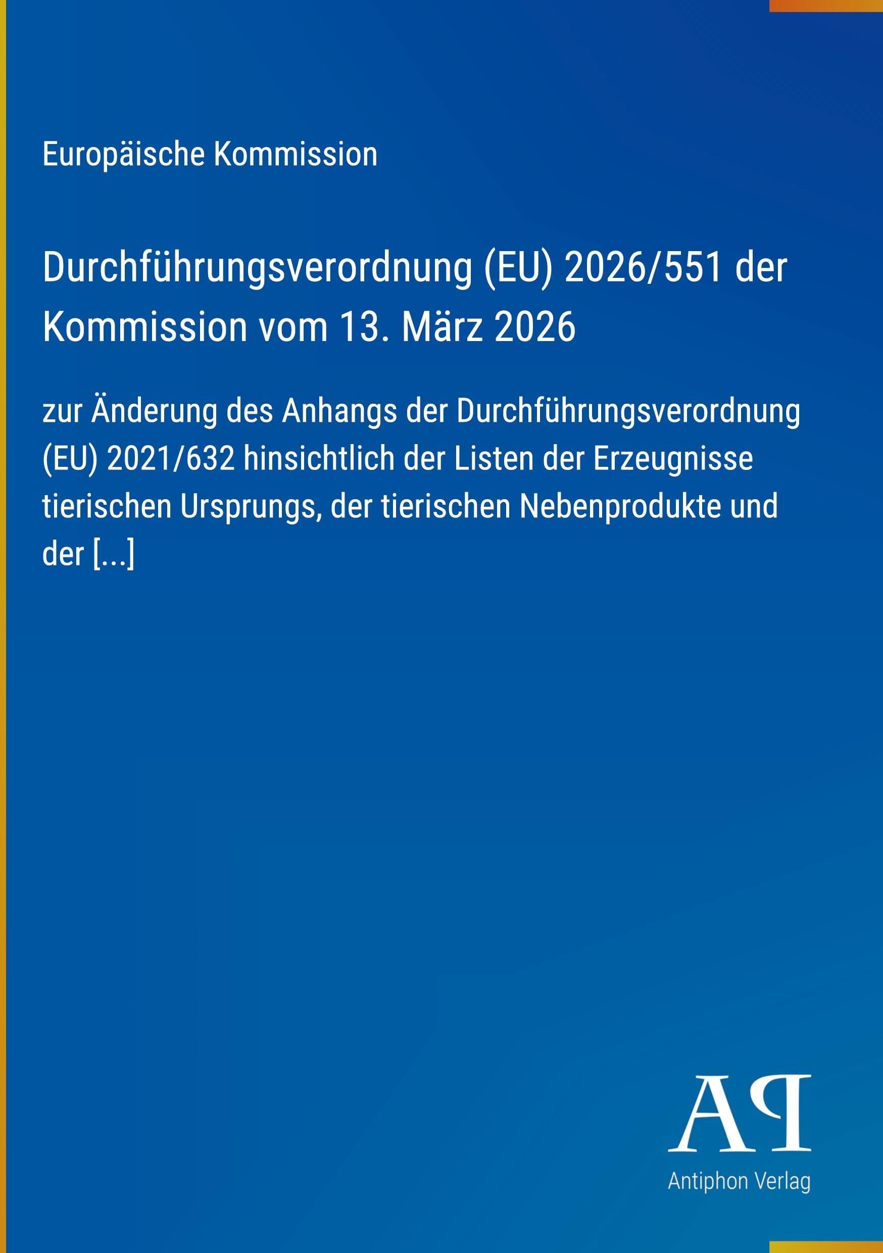 Durchführungsverordnung (EU) 2026/551 der Kommission vom 13. März 2026: zur Änderung des Anhangs der Durchführungsverordnung (EU) 2021/632 ... der tierischen Nebenprodukte und der