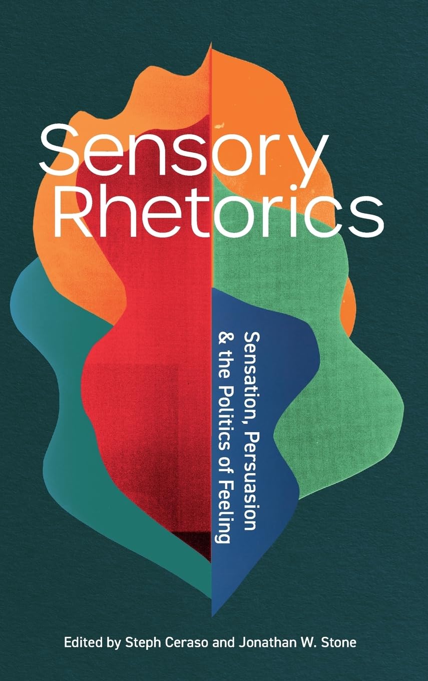 Sensory Rhetorics: Sensation, Persuasion, and the Politics of Feeling