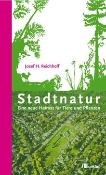 Stadtnatur: Eine neue Heimat für Tiere und Pflanzen  Ein Naturführer durch die Stadt