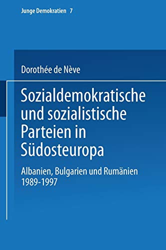 Sozialdemokratische und sozialistische Parteien in Südosteuropa: Albanien, Bulgarien und Rumänien 1989–1997 (Junge Demokratien, 7, Band 7)