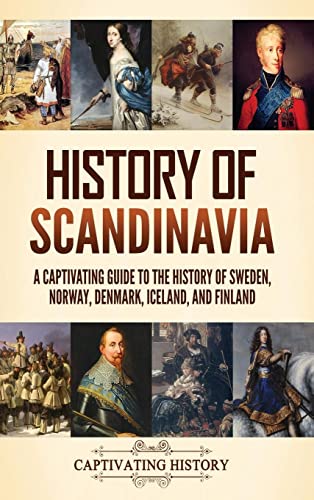 Captivating History History Of Scandinavia, A Captivating Guide To The History Of Sweden, Norway, Denmark, Iceland, And Finland