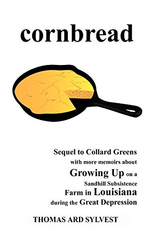 Cornbread: Sequel to Collard Greens with more memoirs about Growing Up on a Sandhill Subsistence Farm in Louisiana during the Great Depression