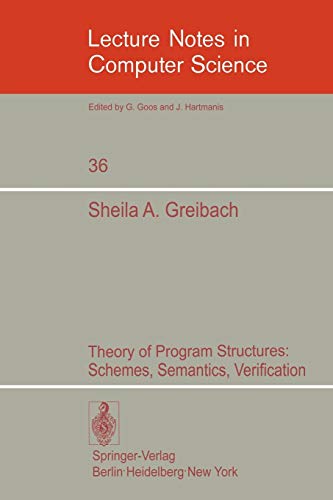 Theory of Program Structures: Schemes, Semantics, Verification (Lecture Notes in Computer Science, 36, Band 36)