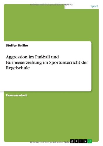 Aggression im Fußball und Fairnesserziehung im Sportunterricht der Regelschule