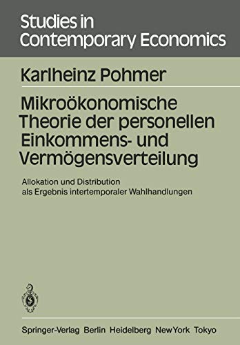 Mikroökonomische Theorie der personellen Einkommens- und Vermögensverteilung: Allokation und Distribution als Ergebnis intertemporaler Wahlhandlungen (Studies in Contemporary Economics, 16, Band 16)